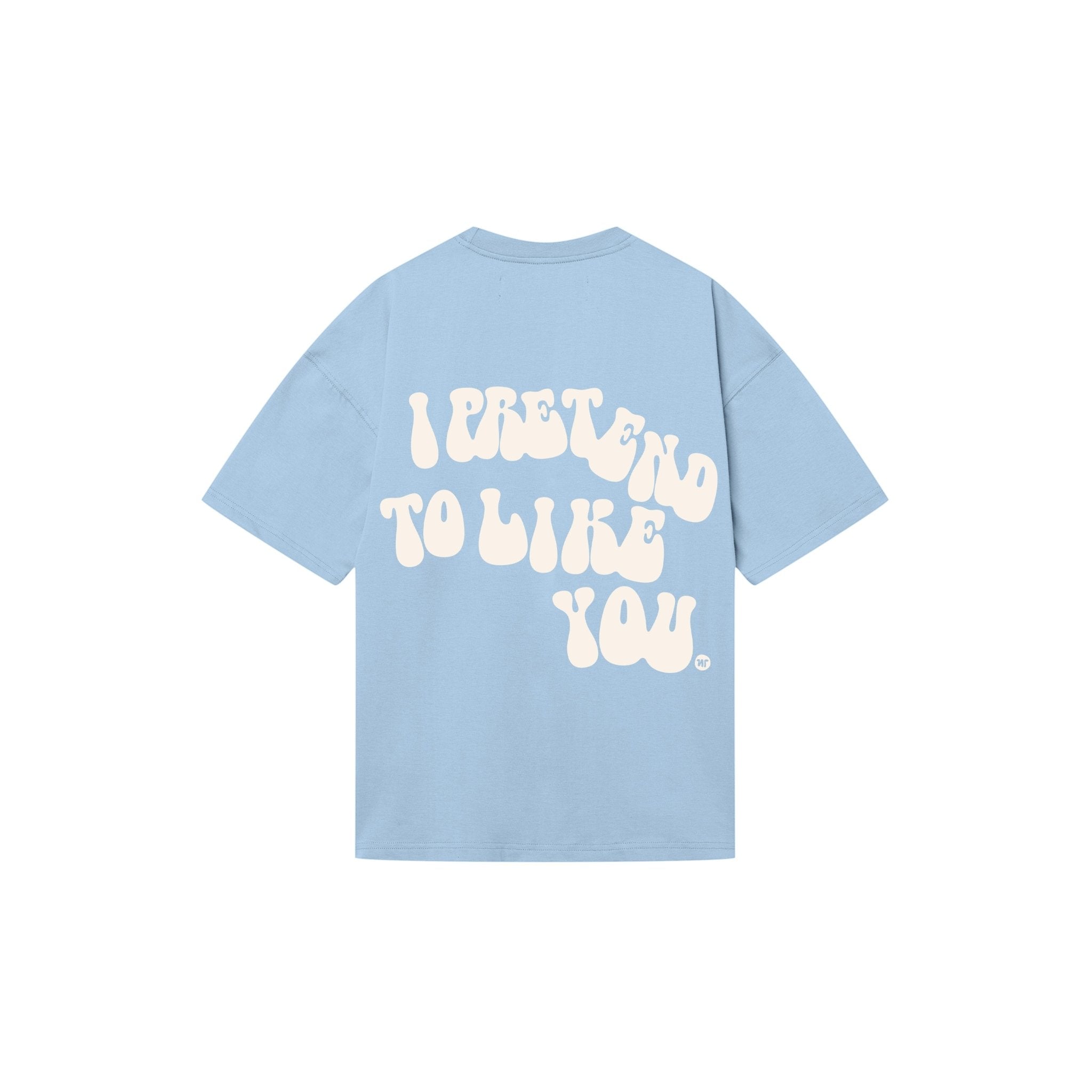 T-SHIRT I PRETEND TO LIKE YOU BABY BLUE - Nous Tous
